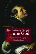 Perfectly Simple Triune God: Aquinas and His Legacy