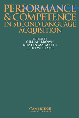 Performance and Competence in Second Language Acquisition - Brown, Gillian (Editor), and Williams, John (Editor), and Malmkjaer, Kirsten (Editor)