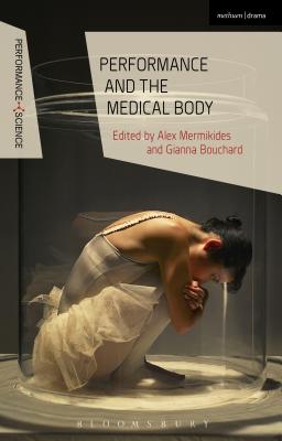 Performance and the Medical Body - Mermikides, Alex (Editor), and Cook, Amy (Editor), and Bouchard, Gianna (Editor)