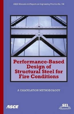 Performance-Based Design of Structural Steel for Fire Conditions: A Calculation Methodology - Parkinson, David (Editor), and Kodur, Venkatesh (Editor), and Sullivan, Paul (Editor)