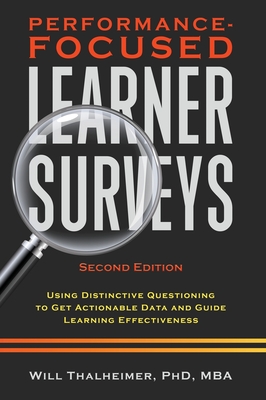 Performance-Focused Learner Surveys: Using Distinctive Questioning to Get Actionable Data and Guide Learning Effectiveness - Thalheimer, Will