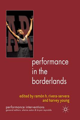 Performance in the Borderlands - Rivera-Servera, R (Editor), and Young, H (Editor)