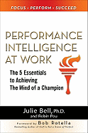 Performance Intelligence at Work: The 5 Essentials to Achieving the Mind of a Champion