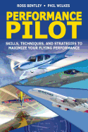 Performance Pilot: Skills, Techniques, and Strategies to Maximize Your Flying Performance