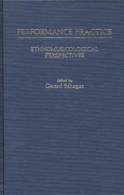 Performance Practice: Ethnomusicological Perspectives - Behague, Gerard
