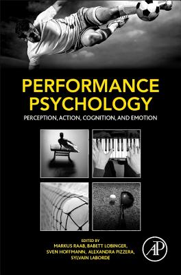 Performance Psychology: Perception, Action, Cognition, and Emotion - Raab, Markus, PhD (Editor), and Lobinger, Babett, PhD (Editor), and Hoffmann, Sven (Editor)