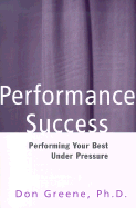 Performance Success: Performing Your Best Under Pressure