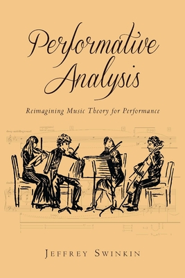 Performative Analysis: Reimagining Music Theory for Performance - Swinkin, Jeffrey