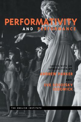 Performativity and Performance - Parker, Andrew (Editor), and Sedgwick, Eve Kosofsky (Editor)