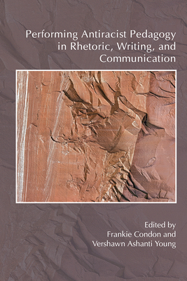 Performing Antiracist Pedagogy in Rhetoric, Writing, and Communication - Condon, Frankie (Editor)