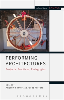 Performing Architectures: Projects, Practices, Pedagogies - Filmer, Andrew (Editor), and Taylor-Batty, Mark (Editor), and Rufford, Juliet (Editor)
