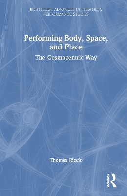 Performing Body, Space, and Place: The Cosmocentric Way - Riccio, Thomas