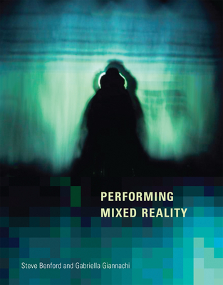 Performing Mixed Reality - Benford, Steve, and Giannachi, Gabriella