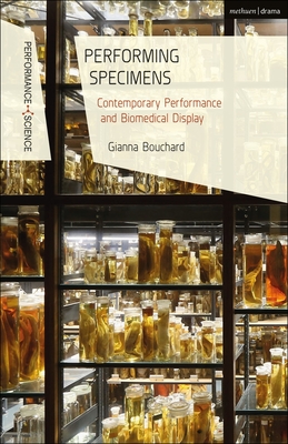 Performing Specimens: Contemporary Performance and Biomedical Display - Bouchard, Gianna, and Cook, Amy (Editor), and Shaughnessy, Nicola (Editor)
