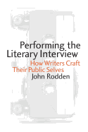 Performing the Literary Interview: How Writers Craft Their Public Selves