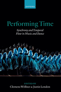 Performing Time: Synchrony and Temporal Flow in Music and Dance