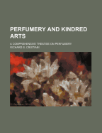 Perfumery and Kindred Arts: A Comprehensive Treatise on Perfumery
