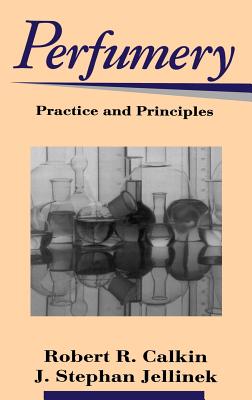 Perfumery: Practice and Principles - Calkin, Robert R, and Jellinek, J Stephan