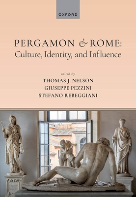 Pergamon and Rome: Culture, Identity, and Influence - Nelson, Thomas J. (Volume editor), and Pezzini, Giuseppe (Volume editor), and Rebeggiani, Stefano (Volume editor)