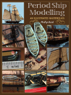 Period Ship Modelling: An Illustrated Masterclass - Reed, Philip