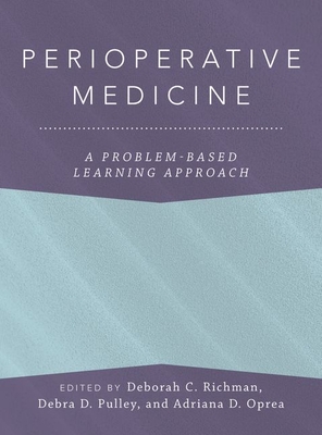 Perioperative Medicine: A Problem-Based Learning Approach - Richman, Deborah C. (Editor), and Pulley, Debra D. (Editor), and Oprea, Adriana D. (Editor)