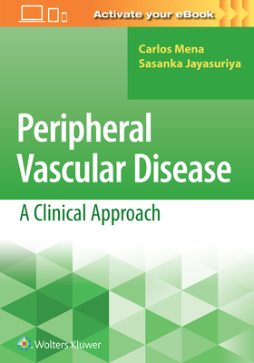 Peripheral Vascular Disease: A Clinical Approach - Mena, Carlos, MD (Editor), and Jayasuriya, Sasanka, FACC (Editor)