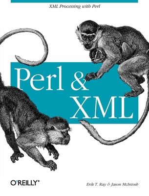 Perl and XML: XML Processing with Perl - Ray, Erik T, and McIntosh, Jason