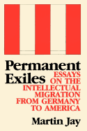 Permanent Exiles: Essays on the Intellectual Migration from Germany to America