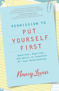 Permission to Put Yourself First: Questions, Exercises and Advice to Transform All Your Relationships