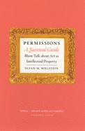 Permissions, a Survival Guide: Blunt Talk about Art as Intellectual Property