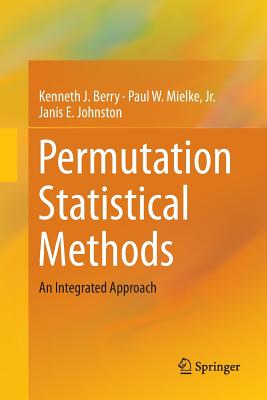 Permutation Statistical Methods: An Integrated Approach - Berry, Kenneth J, and Mielke Jr, Paul W, and Johnston, Janis E