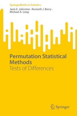 Permutation Statistical Methods: Tests of Differences - Johnston, Janis E, and Berry, Kenneth J., and Long, Michael A.