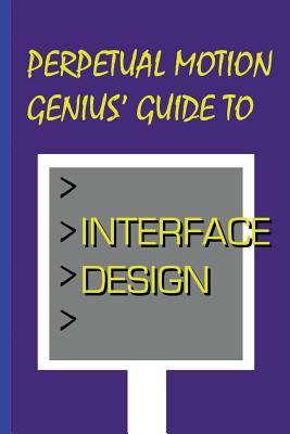 Perpetual Motion Genius' Guide to Interface Design: Interface Design Secrets - Coppedge, Nathan