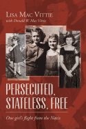 Persecuted, Stateless, Free: One Girl's Flight from the Nazis