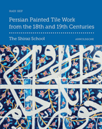 Persian Painted Tile Work From the 18th and 19th Centuries: The Shiraz School