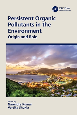 Persistent Organic Pollutants in the Environment: Origin and Role - Kumar, Narendra (Editor), and Shukla, Vertika (Editor)