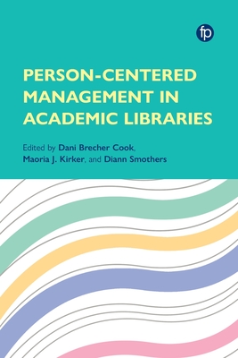 Person Centred Management in Academic Libraries - Cook, Dani Brecher (Editor), and Kirker, Maoria J (Editor), and Smothers, DiAnn (Editor)