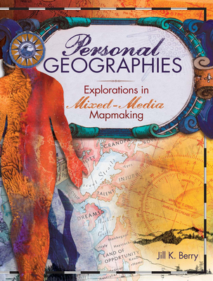 Personal Geographies: Explorations in Mixed-Media Mapmaking - Berry, Jill K