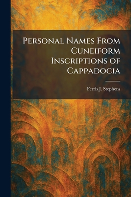 Personal Names from Cuneiform Inscriptions of Cappadocia - Stephens, Ferris J