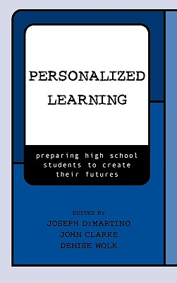 Personalized Learning: Preparing High School Students to Create Their Futures - DiMartino, Joseph (Editor), and Clarke, John (Editor)