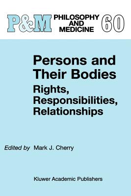 Persons and Their Bodies: Rights, Responsibilities, Relationships - Cherry, Mark J. (Editor)