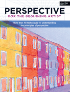 Perspective for the Beginning Artist: More Than 40 Techniques for Understanding the Principles of Perspective