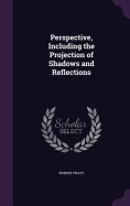 Perspective, Including the Projection of Shadows and Reflections