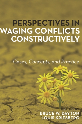 Perspectives in Waging Conflicts Constructively: Cases, Concepts, and Practice - Dayton, Bruce W (Editor), and Kriesberg, Louis (Editor)