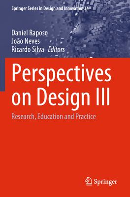Perspectives on Design III: Research, Education and Practice - Raposo, Daniel (Editor), and Neves, Jo�o (Editor), and Silva, Ricardo (Editor)