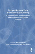Perspectives on Early Parenthood and Infancy: A Psychoanalytic, Neuroscientific, Developmental and Cultural Dialogue