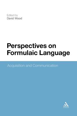 Perspectives on Formulaic Language: Acquisition and Communication - Wood, David, MR (Editor)