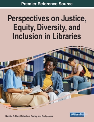 Perspectives on Justice, Equity, Diversity, and Inclusion in Libraries - Mani, Nandita S. (Editor), and Cawley, Michelle A. (Editor), and Jones, Emily P. (Editor)