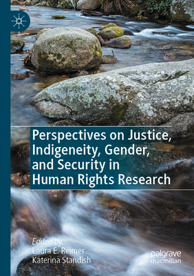 Perspectives on Justice, Indigeneity, Gender, and Security in Human Rights Research - Reimer, Laura E. (Editor), and Standish, Katerina (Editor)