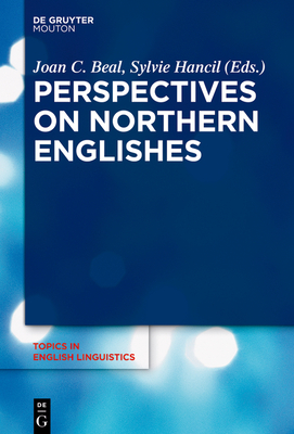 Perspectives on Northern Englishes - Hancil, Sylvie, Dr. (Editor), and Beal, Joan C (Editor)